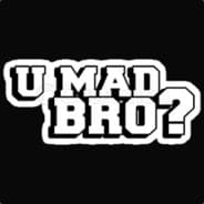 U MAD BRO